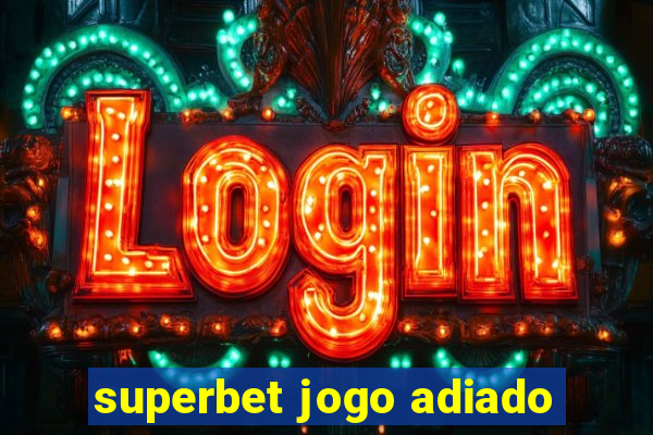 superbet jogo adiado